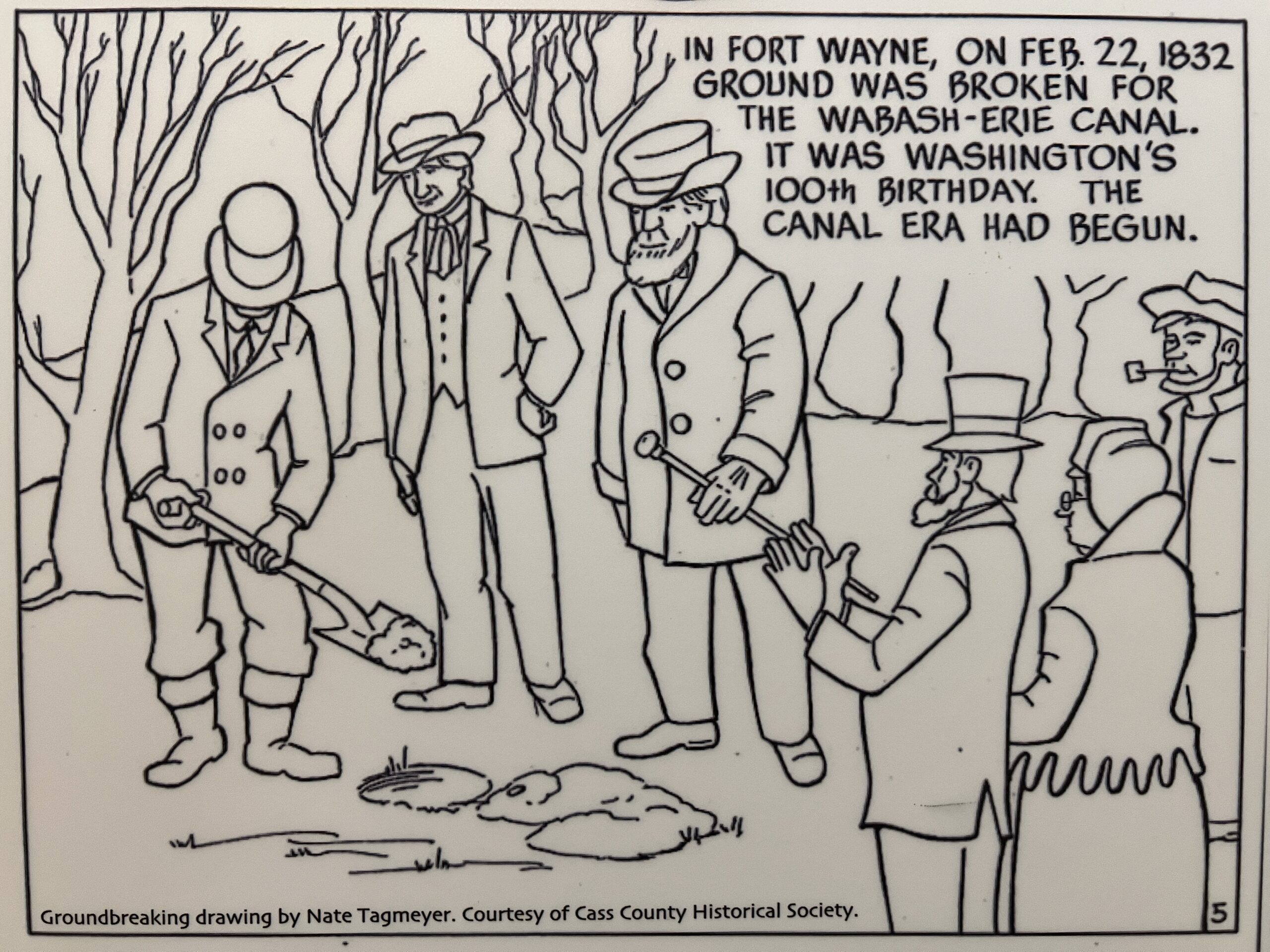 A cartoon depicting the Wabash & Erie Canal's groundbreaking in 1832. The caption reads: In Fort Wayne, on Feb. 22, 1832, ground was broken for the Wabash-Erie Canal. It was Washington's 100th birthday. The Canal Era had begun.